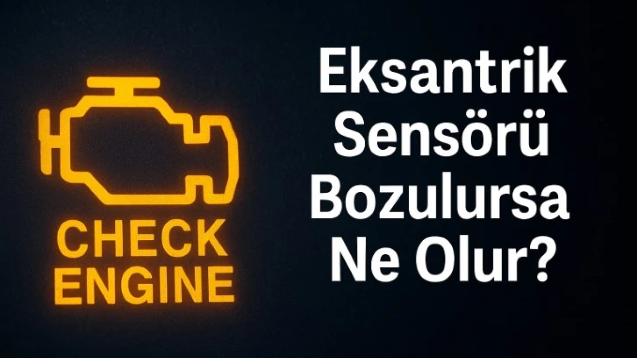Eksantrik Sensörü Bozulursa Ne Olur​?