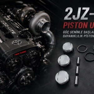 2JZ-GTE Motoru Güçlendiriyorsanız Piston Seçimi Neden Kritiktir?
