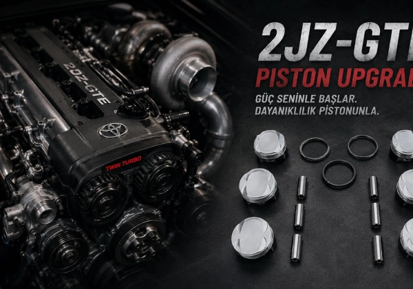 2JZ-GTE Motoru Güçlendiriyorsanız Piston Seçimi Neden Kritiktir?